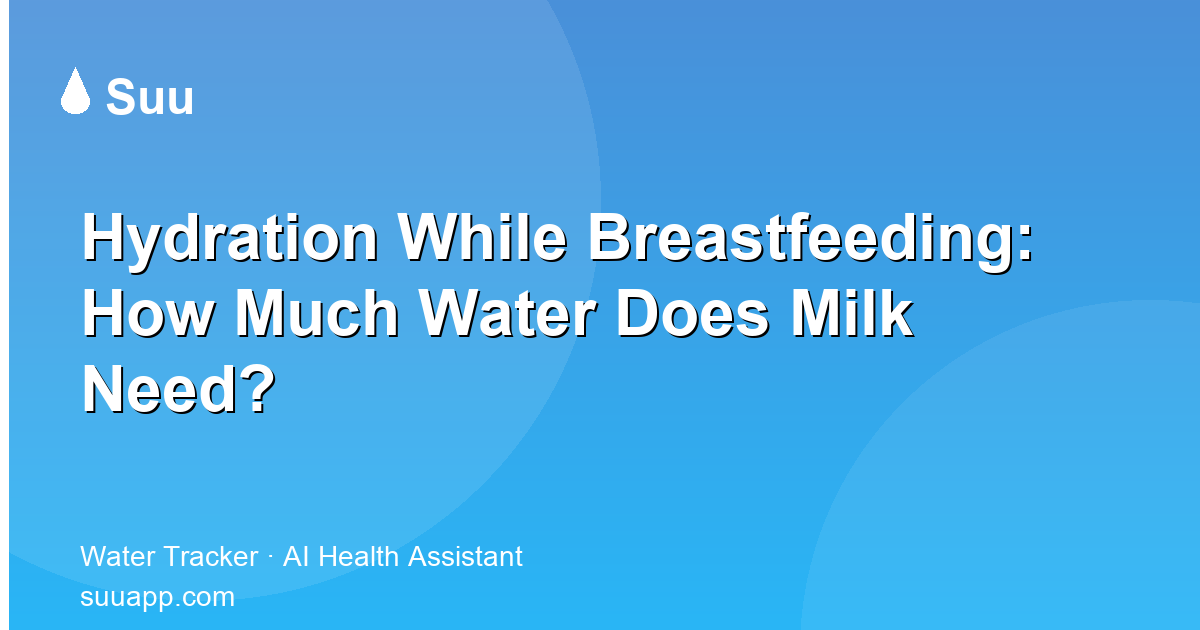 Hydration While Breastfeeding: How Much Water Does Milk Need? | Suu